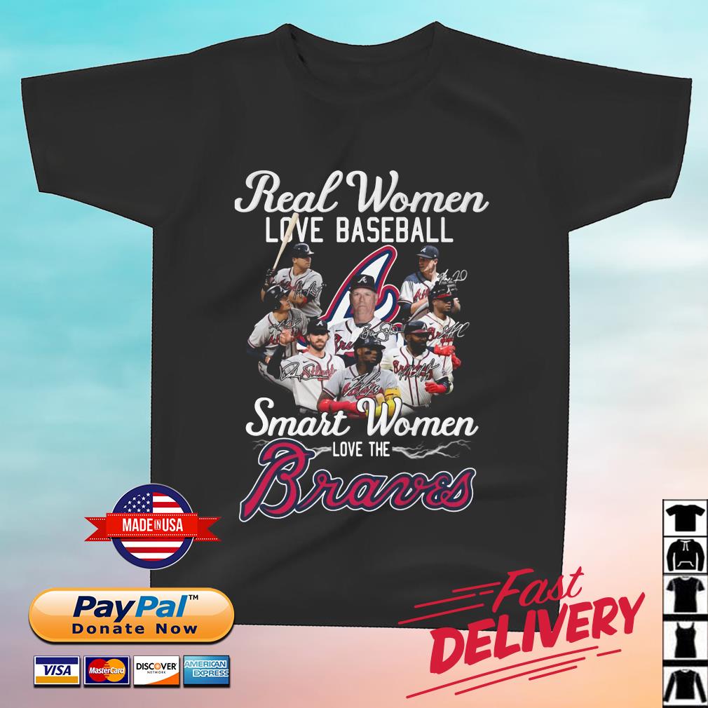 Hot Real Women Love Baseball Smart Women Love The Atlanta Braves Signatures Shirt