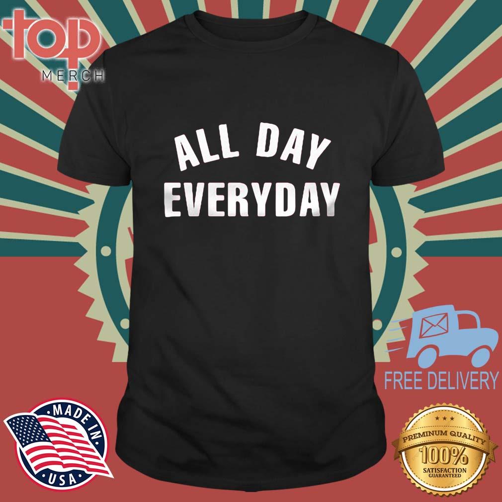 All Day Everyday shirt