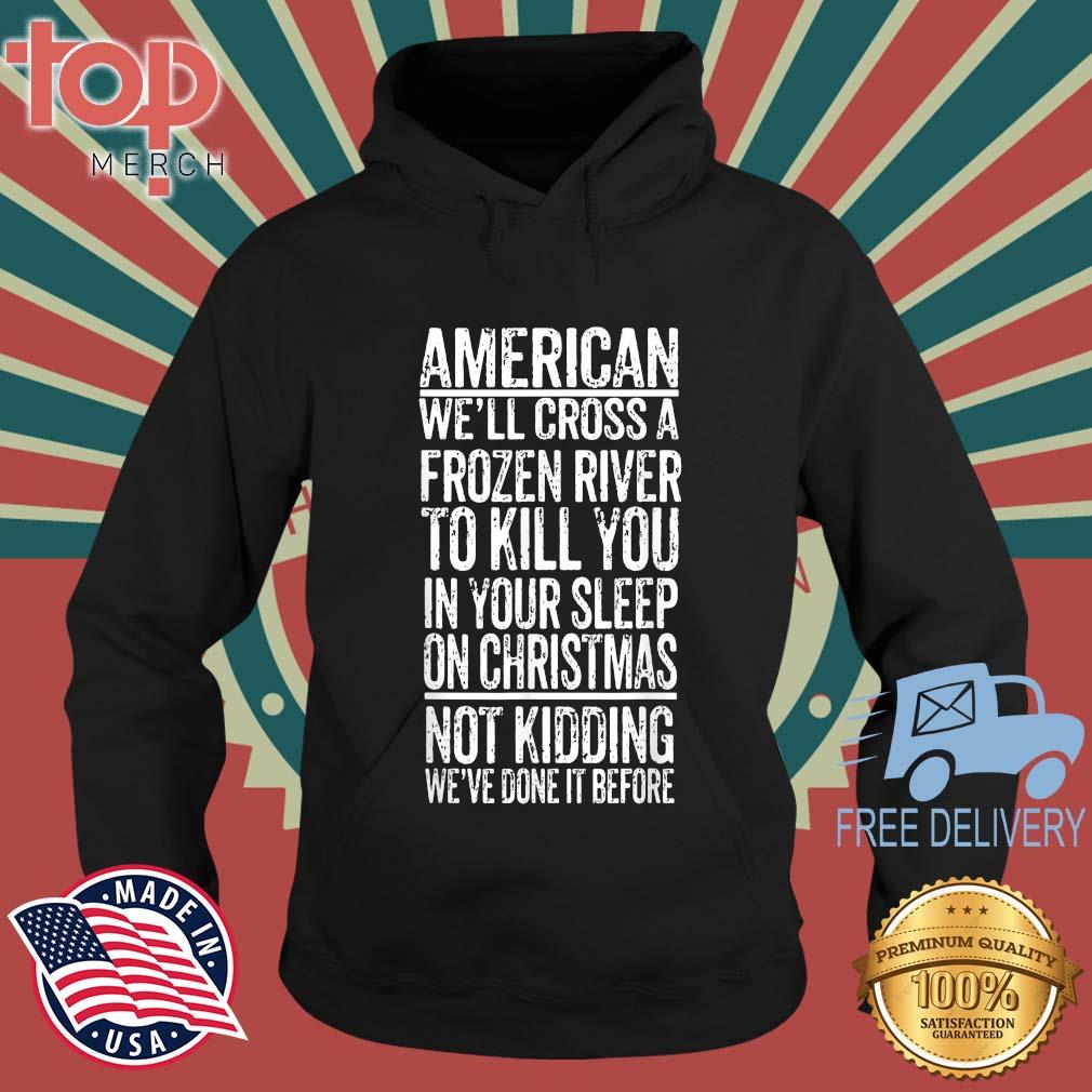 American We'll Cross A Frozen River To Kill You In Your T-Shirt topmerchus hoodie den