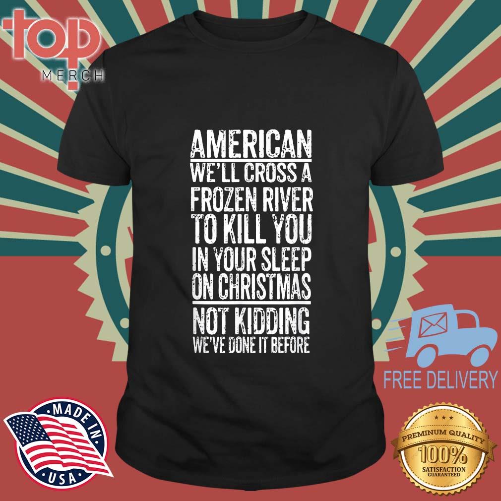 American We'll Cross A Frozen River To Kill You In Your T-Shirt