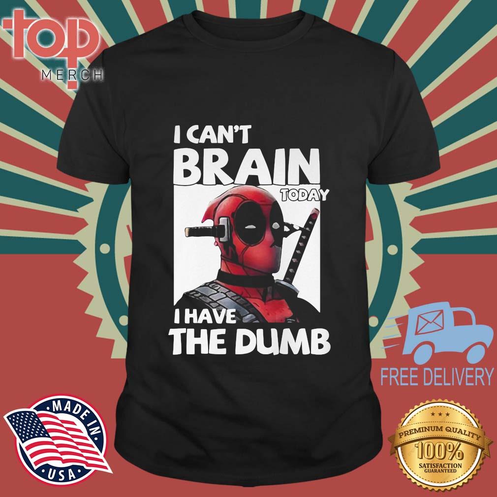 Deadpool I Can't Brain Today I Have The Dumb Shirt