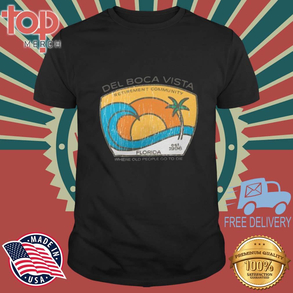Del Boca Vista Where Old People Go To Die Shirt