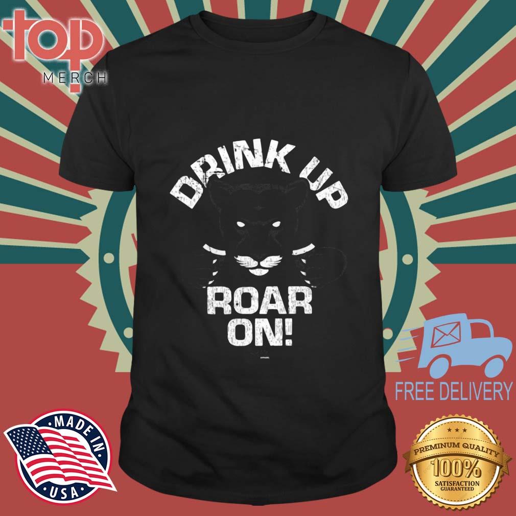 Drink Up Roar On Shirt