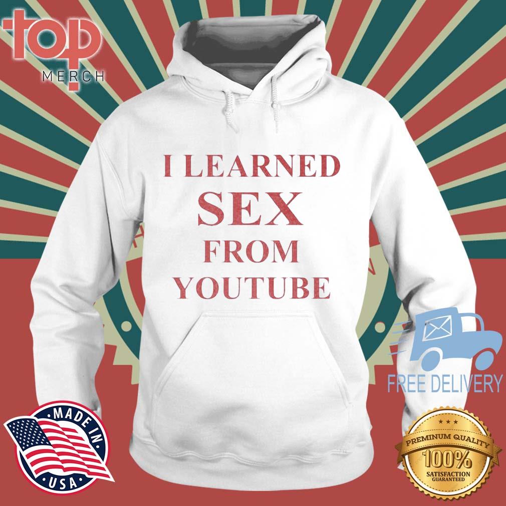 I Learned Sex From Youtube Shirt topmerchus hoodie trang