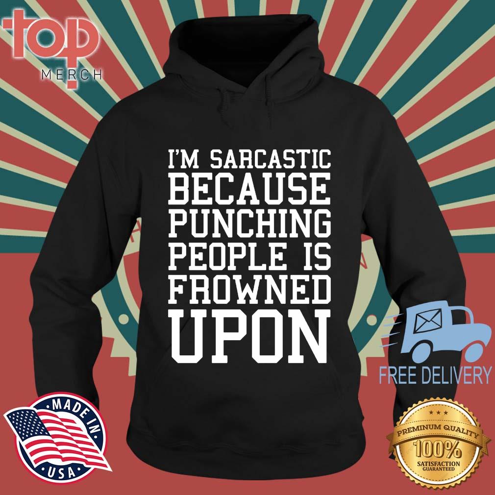 I'm Sarcastic Because Punching People Is Frowned Upon Shirt topmerchus hoodie den