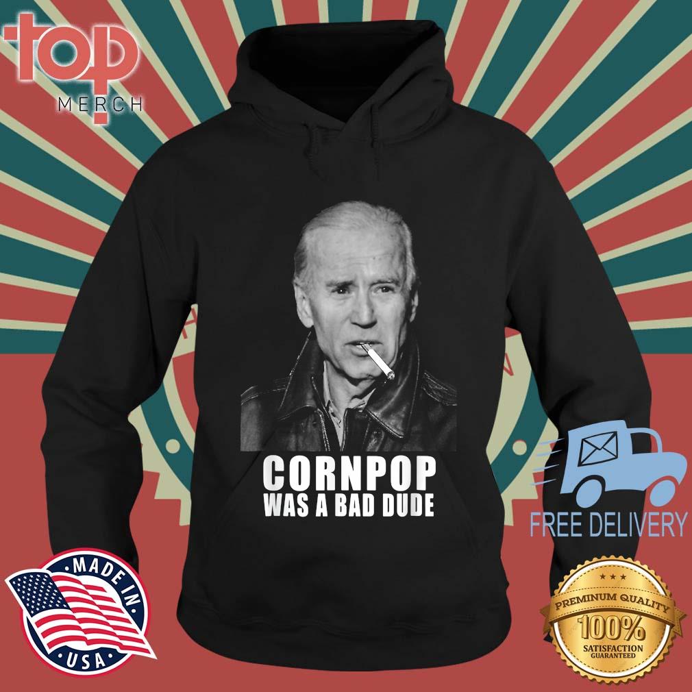 Joe Biden Cornpop Was A Bad Dude Shirt topmerchus hoodie den