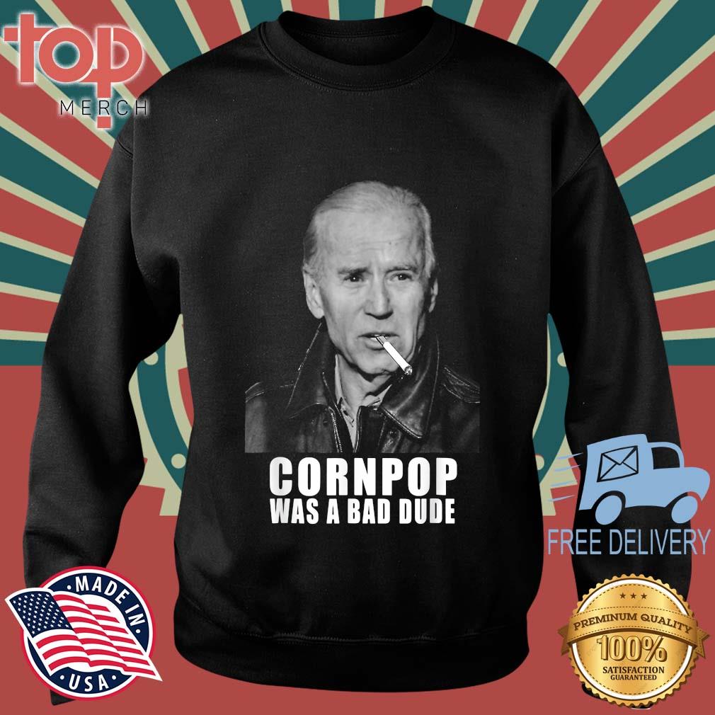 Joe Biden Cornpop Was A Bad Dude Shirt topmerchus sweater den
