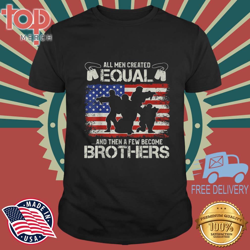 All Men Are Created Equal And Then Few Become Brothers American Flag Shirt