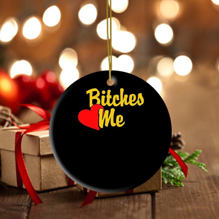Bitches Love Me Ornament