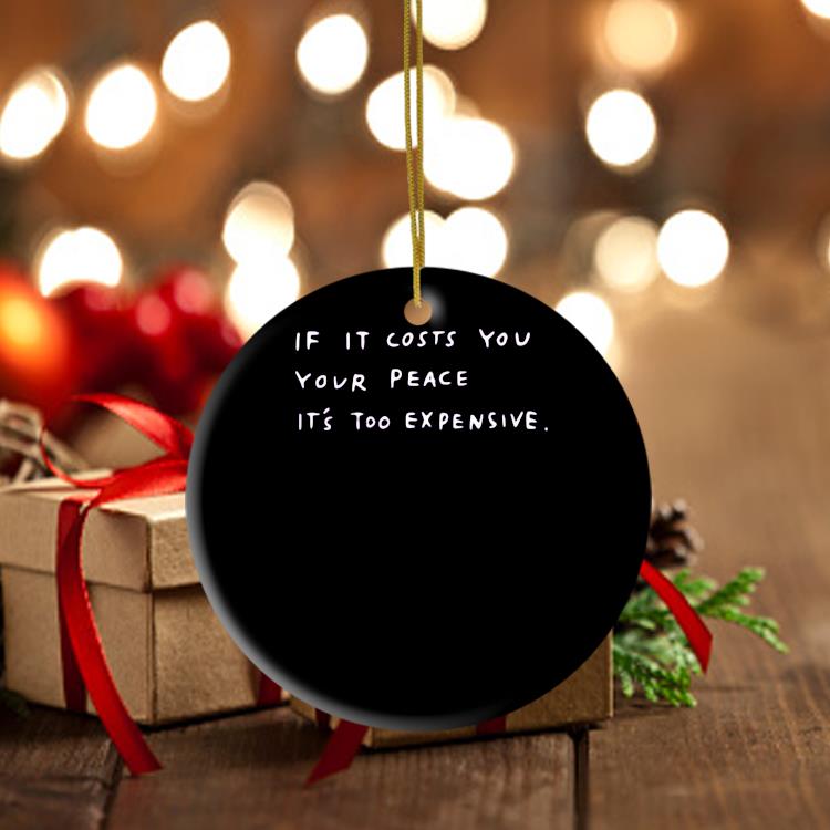 If It Costs You Your Peace It's Too expensive Ornament