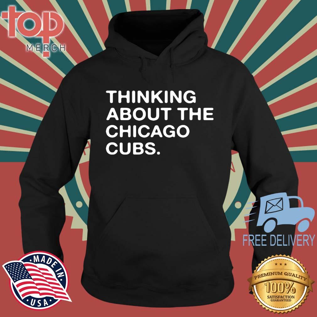 2023 Thinking About The Chicago Cubs Shirt topmerchus hoodie den